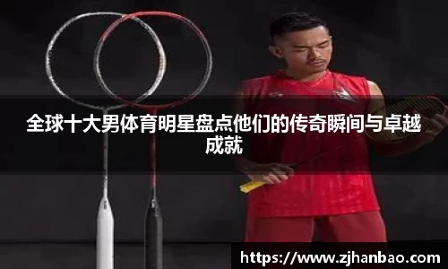 全球十大男体育明星盘点他们的传奇瞬间与卓越成就