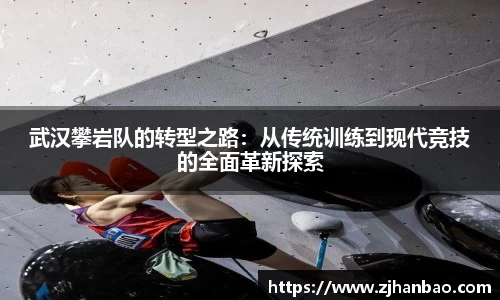 武汉攀岩队的转型之路：从传统训练到现代竞技的全面革新探索