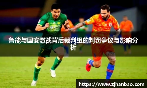 鲁能与国安激战背后裁判组的判罚争议与影响分析
